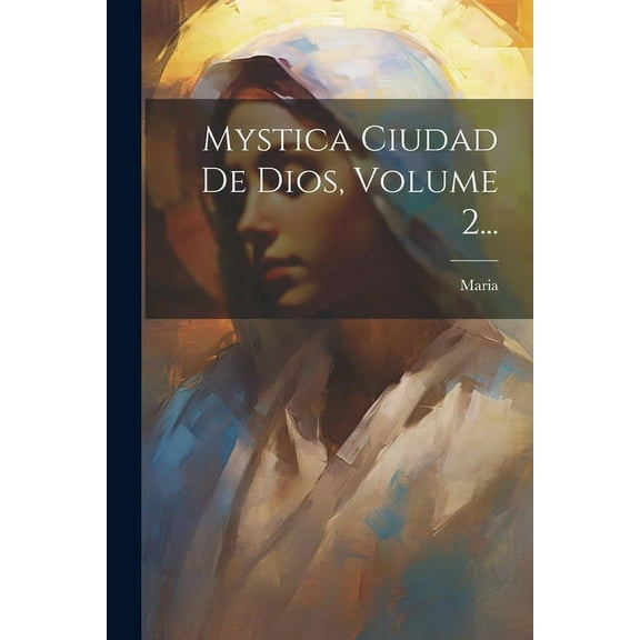 Mystica Ciudad De Dios, Volume 2..., (Paperback)