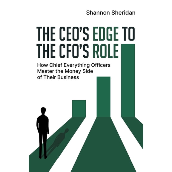 Chief Everything Officer The CEO's Edge to the CFO's Role: How Chief Everything Officers Master the Money Side of Their Business, Book 1, (Paperback)