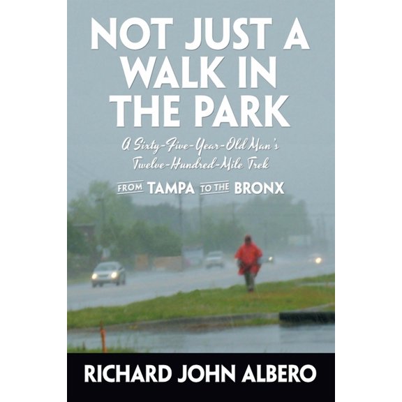Not Just a Walk in the Park: A Sixty-Five-Year-Old Man's Twelve-Hundred-Mile Trek from Tampa to the Bronx, (Paperback)