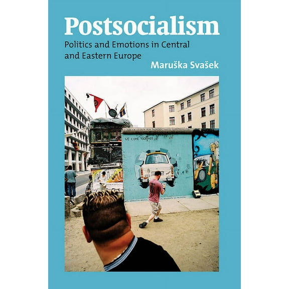 Postsocialism: Politics and Emotions in Central and Eastern Europe, (Paperback)