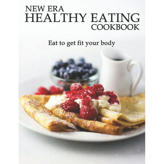 New Era Healthy Eating Cookbook: Eat to get fit your body (Paperback)