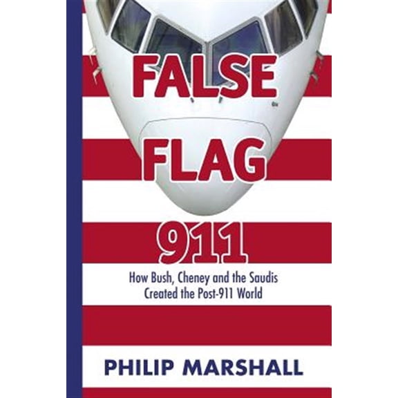 Pre-Owned False Flag 911: How Bush, Cheney and the Saudis Created the Post-911 World -- Philip Marshall