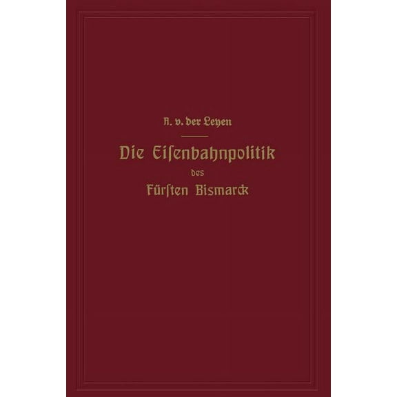Die Eisenbahnpolitik Des FÃ¼rsten Bismarck, (Paperback)