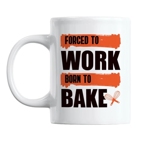 Forced to Work, Born to Bake White Ceramic Coffee & Tea Mug (11oz)