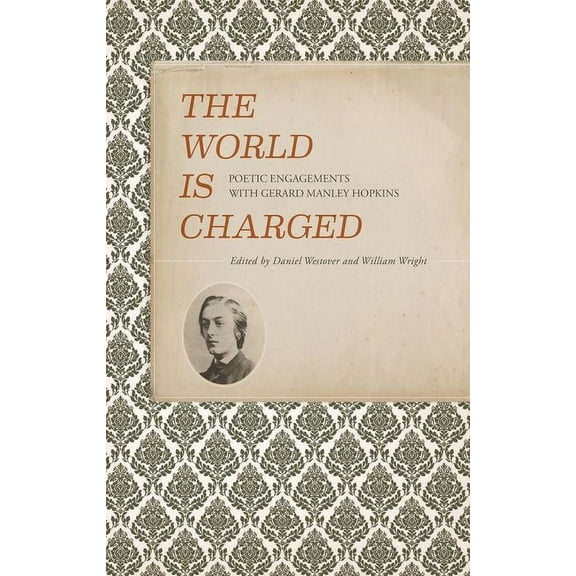 Clemson University Press W/ Lup The World Is Charged: Poetic Engagements with Gerard Manley Hopkins, (Paperback)