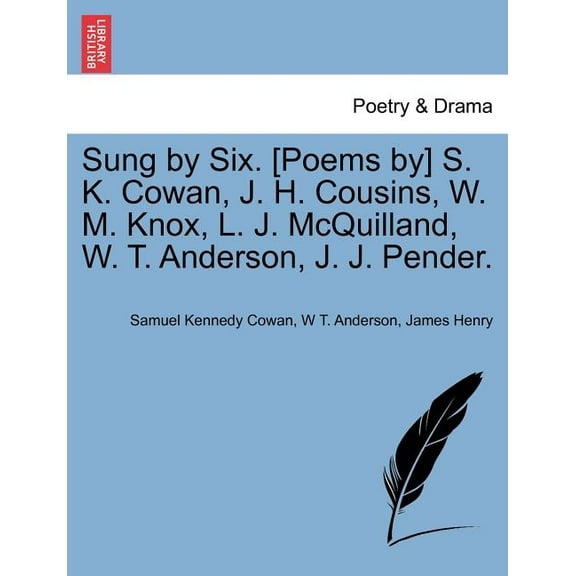 Sung by Six. [Poems By] S. K. Cowan, J. H. Cousins, W. M. Knox, L. J. McQuilland, W. T. Anderson, J. J. Pender. (Paperback)