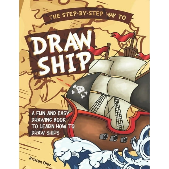 The Step-by-Step Way to Draw Ship: A Fun and Easy Drawing Book to Learn How to Draw Ships, (Paperback)