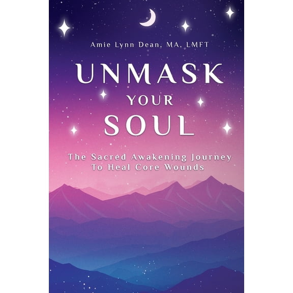 Unmask Your Soul: The Sacred Awakening Journey to Heal Core Wounds, (Paperback)