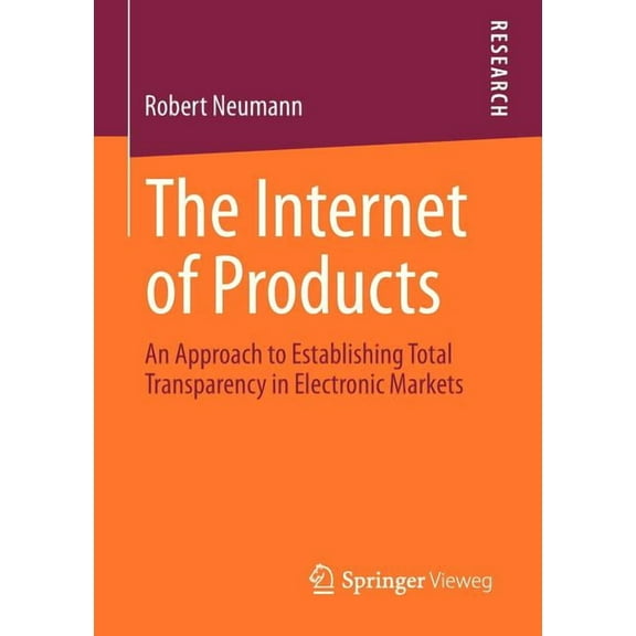 The Internet of Products: An Approach to Establishing Total Transparency in Electronic Markets, (Paperback)