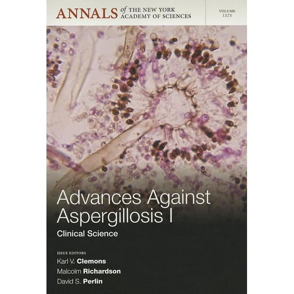 Annals of the New York Academy of Science: Advances Against Aspergillosis I: Medical Science, Volume 1272 (Paperback)