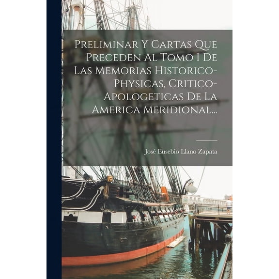 Preliminar Y Cartas Que Preceden Al Tomo I De Las Memorias Historico-physicas, Critico-apologeticas De La America Meridional... (Paperback)
