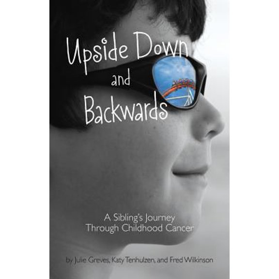 Pre-Owned Upside Down and Backwards: A Sibling's Journey Through Childhood Cancer (Hardcover) 1433816377 9781433816376