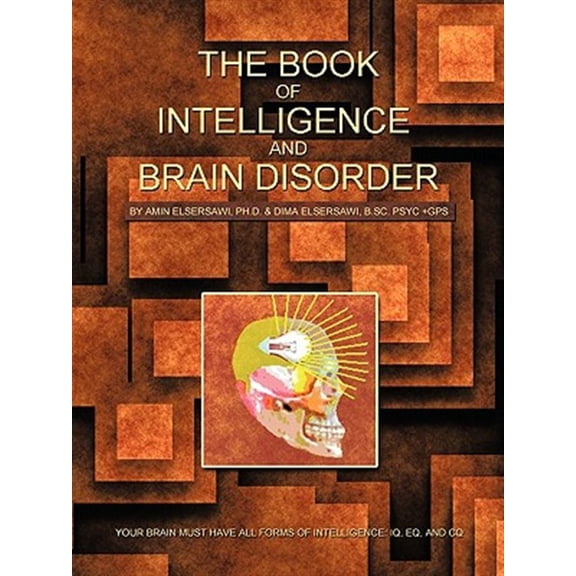 Pre-Owned The Book of Intelligence and Brain Disorder: Your Brain Must Have All Forms of Intelligence: IQ, Eq, (Paperback) by Amin Elsersawi Ph D, Dima Elsersawi B Sc Psyc +Gps