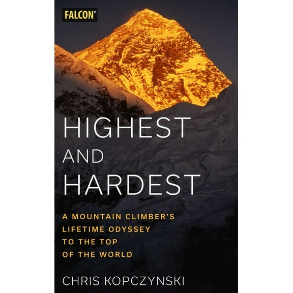 Highest and Hardest: A Mountain Climber's Lifetime Odyssey to the Top of the World, (Hardcover)