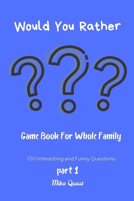 Would You Rather? Game Book For Whole Family. 100 Interesting and Funny  Questions : Funny Challenging and Silly Questions for Long Car Rides (  Travel Games For Entire Family. Perfect Joke Books