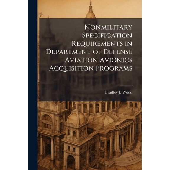 Nonmilitary Specification Requirements in Department of Defense Aviation Avionics Acquisition Programs, (Paperback)