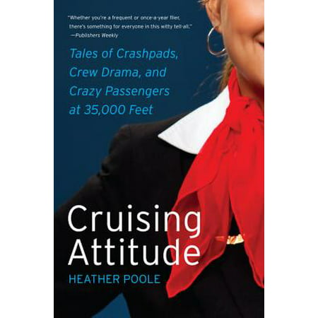 Cruising Attitude : Tales of Crashpads, Crew Drama, and Crazy Passengers at 35,000