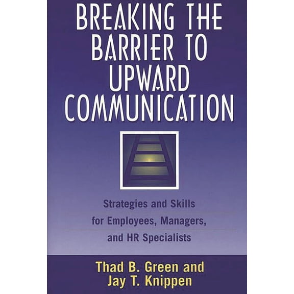 Breaking the Barrier to Upward Communication: Strategies and Skills for Employees, Managers, and HR Specialists, (Hardcover)