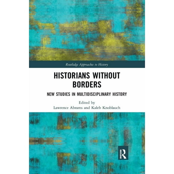 Routledge Approaches to History Historians Without Borders: New Studies in Multidisciplinary History, (Paperback)