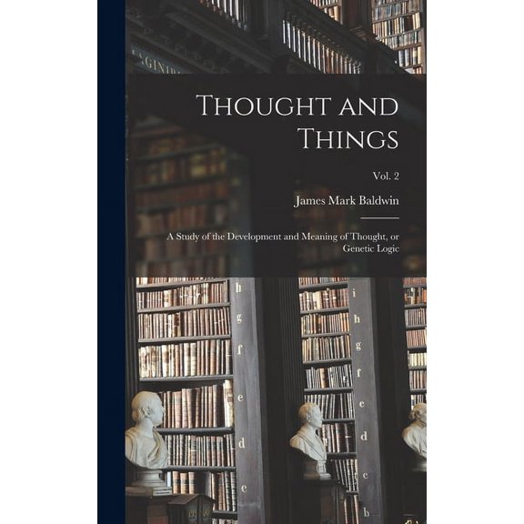 Thought and Things; a Study of the Development and Meaning of Thought, or Genetic Logic; vol. 2 (Hardcover)