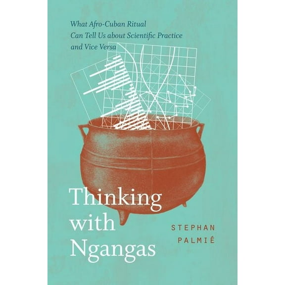 Thinking with Ngangas : What Afro-Cuban Ritual Can Tell Us about Scientific Practice and Vice Versa (Edition 1) (Hardcover)