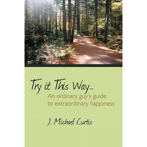 Try It This Way...: An Ordinary Guy's Guide to Extraordinary Happiness, (Paperback)