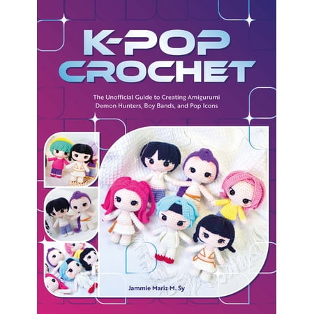 K-Pop Crochet: The Unofficial Guide to Creating Amigurumi Demon Hunters Boy Bands and Pop Icons (Paperback)