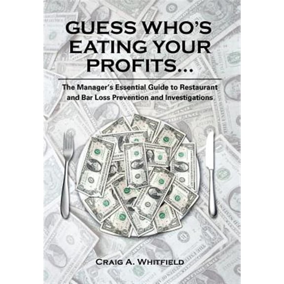 Pre-Owned Guess Who's Eating Your Profits : The Manager's Essential Guide to Restaurant Loss Prevention and Investigations