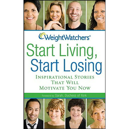 Weight Watchers Start Living, Start Losing : Inspirational Stories That Will Motivate You (The Best Way To Start Losing Weight)