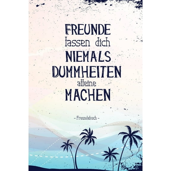 Freunde lassen dich niemals alleine Dummheiten machen: Lustiges Freundebuch für Studenten mit Fragen zum Ausfüllen I Vintage Palmen (Paperback)
