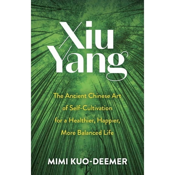 Xiu Yang: The Ancient Chinese Art of Self-Cultivation for a Healthier, Happier, More Balanced Life, (Paperback)