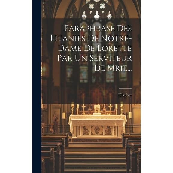 Paraphrase Des Litanies De Notre-dame De Lorette Par Un Serviteur De Mrie... (Hardcover)