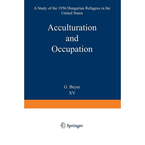 Research Group for European Migration Pr Acculturation and Occupation: A Study of the 1956 Hungarian Refugees in the United States, Book 15, (Paperback)