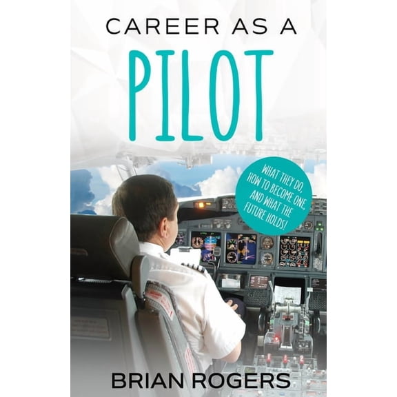 Career As A Pilot: What They Do, How to Become One, and What the Future Holds!, (Paperback)