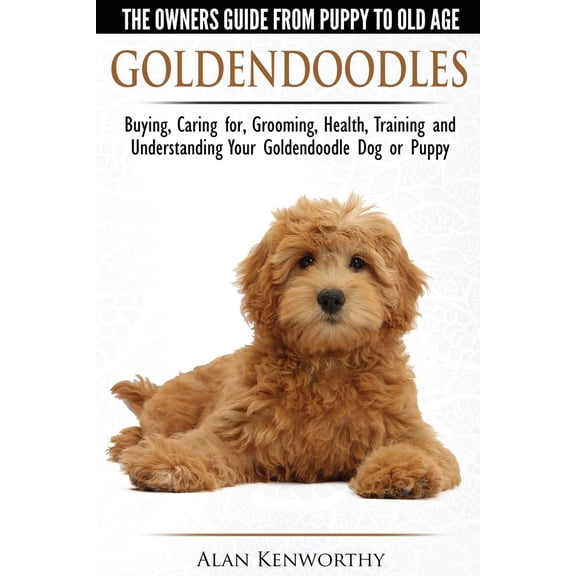 Pre-Owned Goldendoodles - The Owners Guide from Puppy to Old Age - Choosing, Caring for, Grooming, Health, Training and Understanding Your Goldendoodle Dog (Paperback) 1910677000 9781910677001