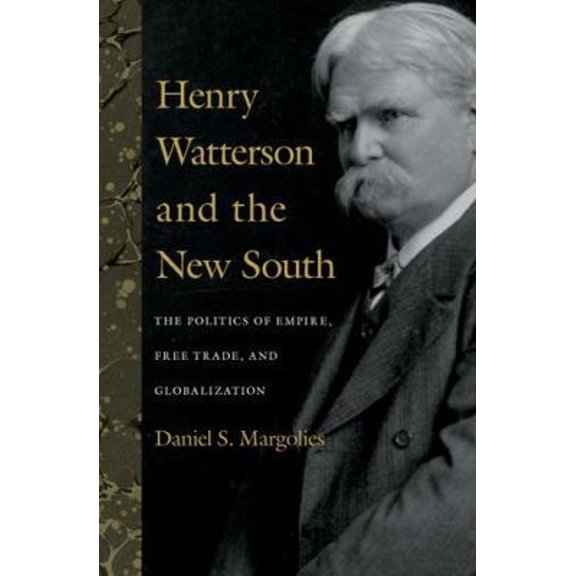 Pre-Owned Henry Watterson and the New South: The Politics of Empire, Free Trade, and Globalization (Hardcover) 0813124174 9780813124179