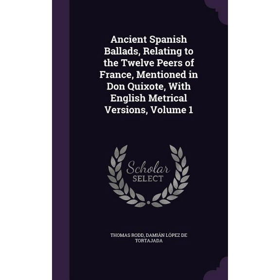 Ancient Spanish Ballads, Relating to the Twelve Peers of France, Mentioned in Don Quixote, With English Metrical Versions, Volume 1 (Hardcover)