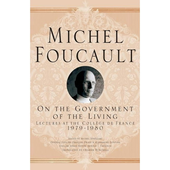 Michel Foucault, Lectures at the CollÃ¨ge On the Government of the Living: Lectures at the CollÃ¨ge de France, 1979-1980, (Paperback)