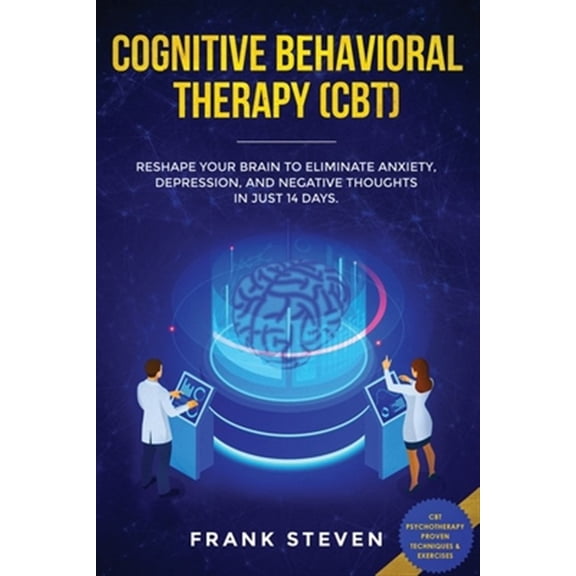 Pre-Owned Cognitive Behavioral Therapy (CBT): Reshape Your Brain to Eliminate Anxiety, Depression, and Negative Thoughts in Just 14 Days: CBT Psychotherapy Proven Techniques & Exercises (Paperback)