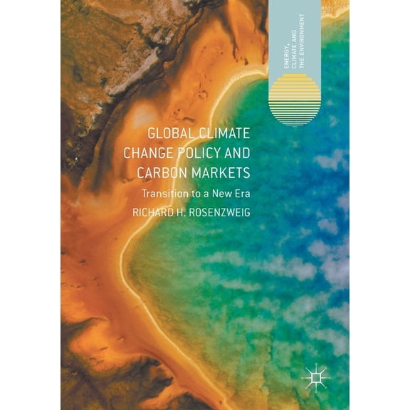 Energy, Climate and the Environment Global Climate Change Policy and Carbon Markets: Transition to a New Era, (Paperback)