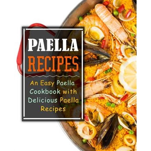 Paella Recipes: An Easy Paella Cookbook with Delicious Paella Recipes, (Paperback)