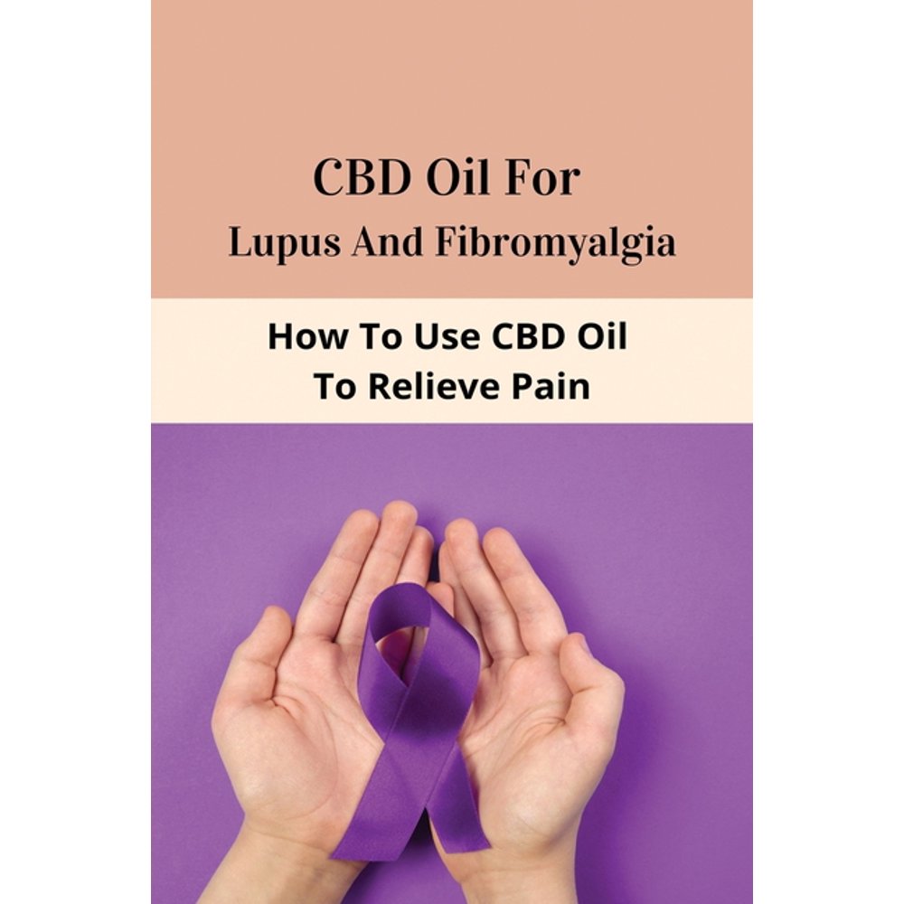 CBD Oil For Lupus And Fibromyalgia How To Use CBD Oil To Relieve Pain