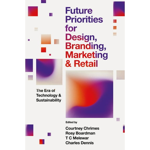 Future Priorities for Design, Branding, Marketing and Retail: The Era of Technology and Sustainability, (Hardcover)