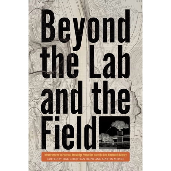 Intersections Beyond the Lab and the Field: Infrastructures as Places of Knowledge Production Since the Late Nineteenth Century, Book 11, (Hardcover)