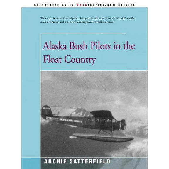 Alaska Bush Pilots in the Float Country (Paperback) by Archie Satterfield, Lloyd Jarman