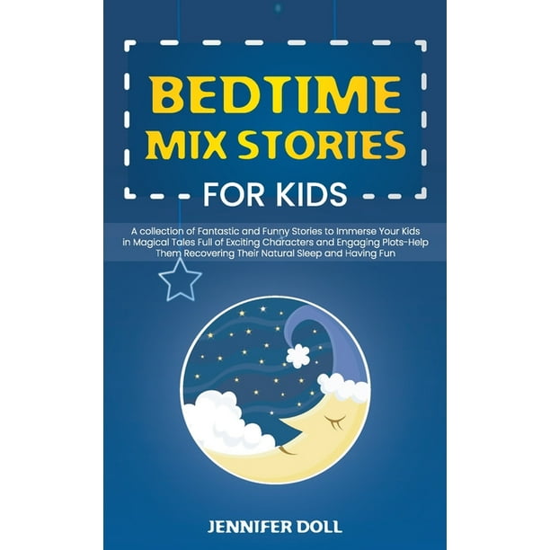 Bedtime Mix Stories for Kids : A Collection of Fantastic and Funny Stories to Immerse Your Kids in Magical Tales Full of Exciting Characters and Engaging Plots-Help Them Recovering Their Natural Sleep Bedtime Mix Stories for Kids : A Collection of Fantastic and Funny Stories to Immerse Your Kids in Magical Tales Full of Exciting Characters and Engaging Plots-Help Them Recovering Their Natural Sleep