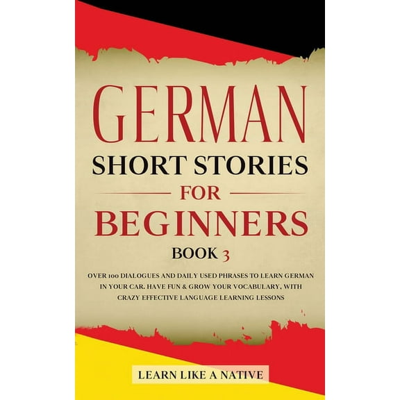 German for Adults German Short Stories for Beginners Book 3: Over 100 Dialogues and Daily Used Phrases to Learn German in Your Car. Have F, Book 3, (Paperback)
