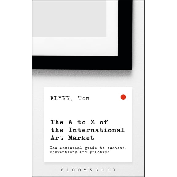 The A-Z of the International Art Market : The Essential Guide to Customs, Conventions and Practice (Paperback)