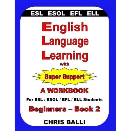English Language Learning with Super Support: Beginners - Book 2: A WORKBOOK For ESL / ESOL / EFL / ELL Students, (Paperback)