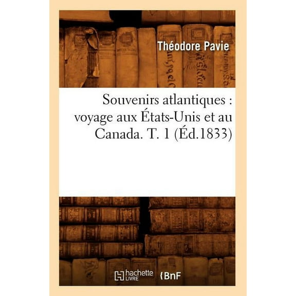 Histoire: Souvenirs Atlantiques: Voyage Aux États-Unis Et Au Canada. T. 1 (Éd.1833) (Paperback)